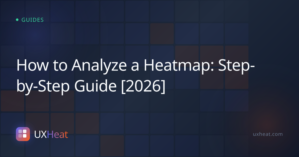 How to Analyze a Heatmap: Step-by-Step Guide [2026] - UXHeat